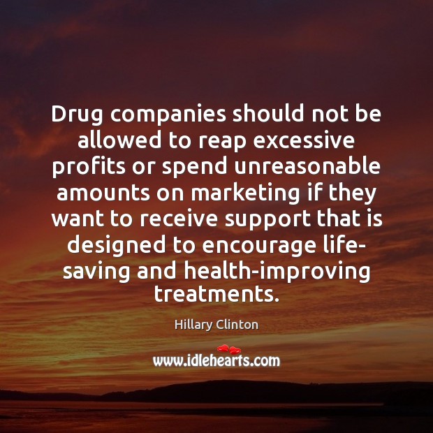 Drug companies should not be allowed to reap excessive profits or spend Hillary Clinton Picture Quote