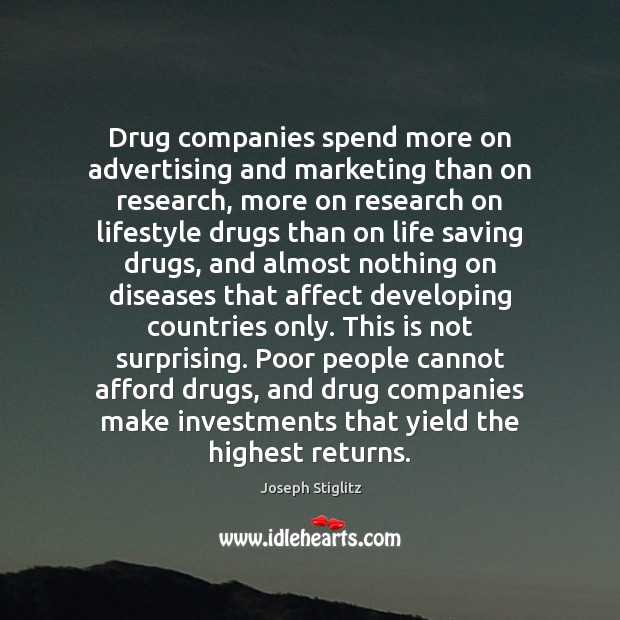 Drug companies spend more on advertising and marketing than on research, more Joseph Stiglitz Picture Quote