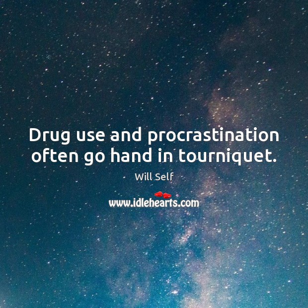 Drug use and procrastination often go hand in tourniquet. Procrastination Quotes Image