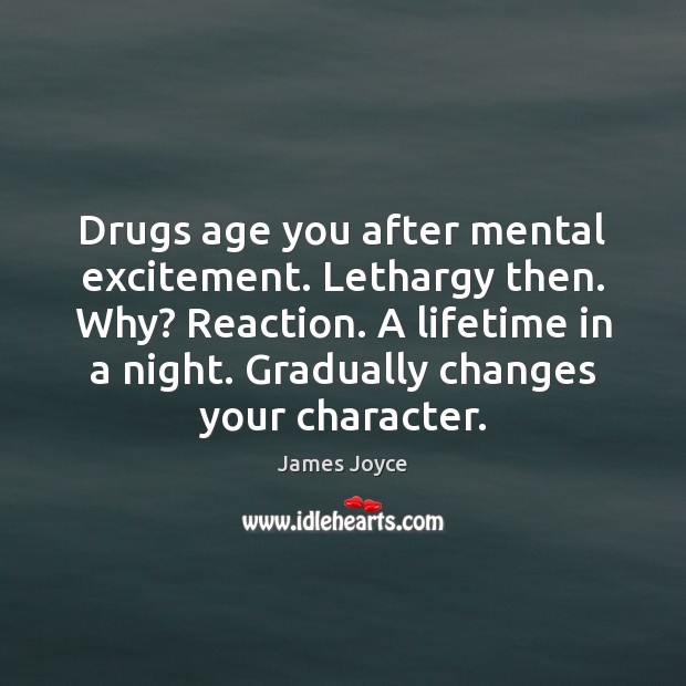 Drugs age you after mental excitement. Lethargy then. Why? Reaction. A lifetime James Joyce Picture Quote