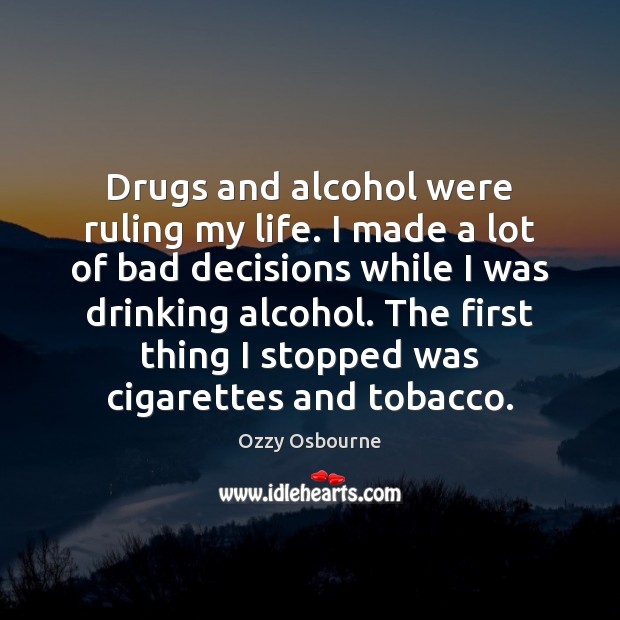 Drugs and alcohol were ruling my life. I made a lot of Image