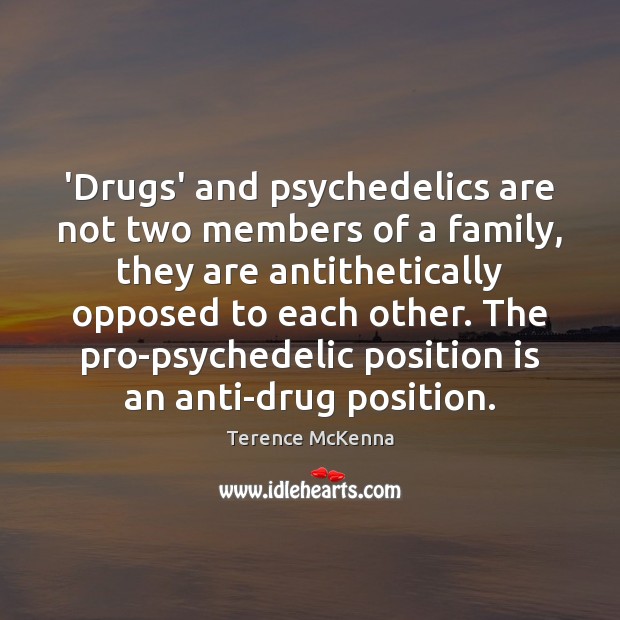 ‘Drugs’ and psychedelics are not two members of a family, they are Terence McKenna Picture Quote
