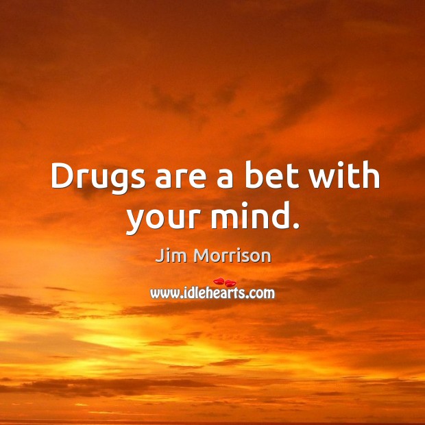 Drugs are a bet with your mind. Jim Morrison Picture Quote