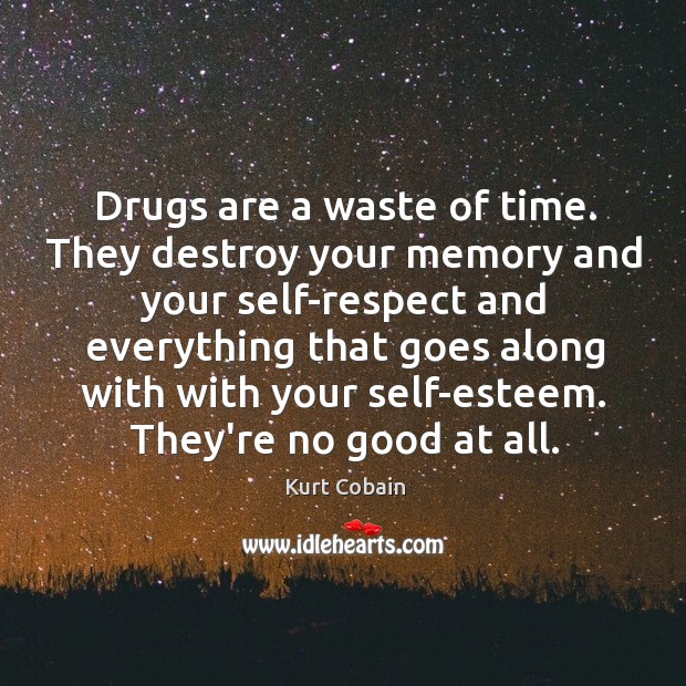Drugs are a waste of time. They destroy your memory and your Kurt Cobain Picture Quote