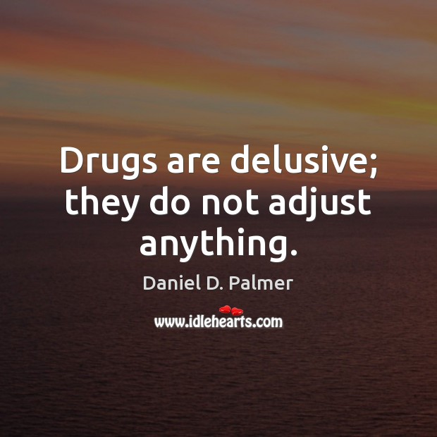 Drugs are delusive; they do not adjust anything. Daniel D. Palmer Picture Quote