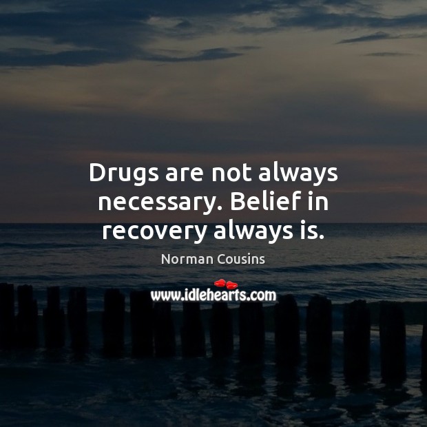 Drugs are not always necessary. Belief in recovery always is. Image