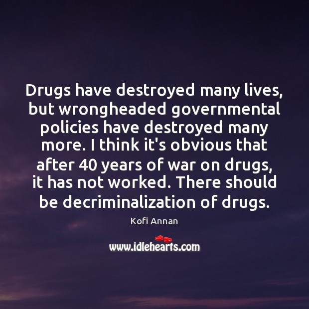Drugs have destroyed many lives, but wrongheaded governmental policies have destroyed many Kofi Annan Picture Quote