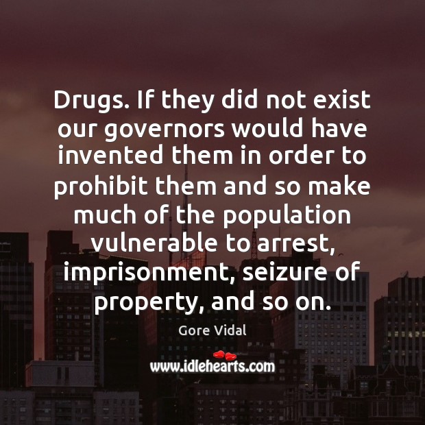 Drugs. If they did not exist our governors would have invented them Gore Vidal Picture Quote