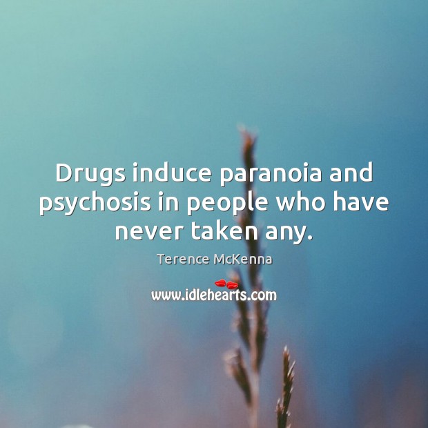 Drugs induce paranoia and psychosis in people who have never taken any. Image