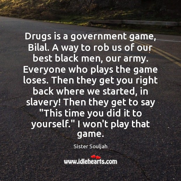 Drugs is a government game, Bilal. A way to rob us of Image