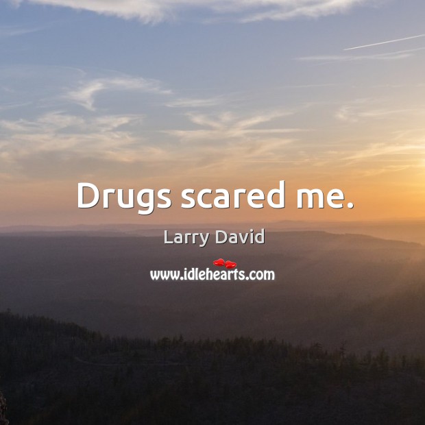 Drugs scared me. Image