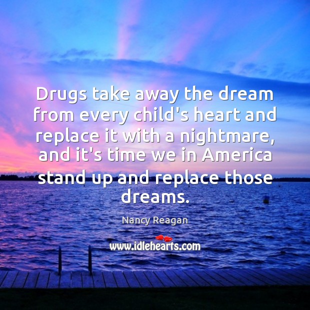 Drugs take away the dream from every child’s heart and replace it Nancy Reagan Picture Quote