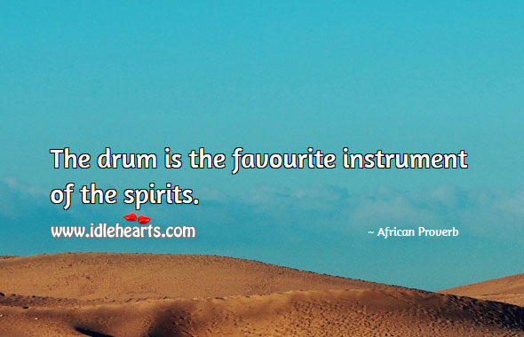 The drum is the favourite instrument of the spirits. Image