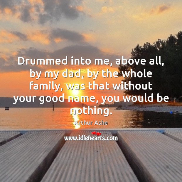 Drummed into me, above all, by my dad, by the whole family, Image