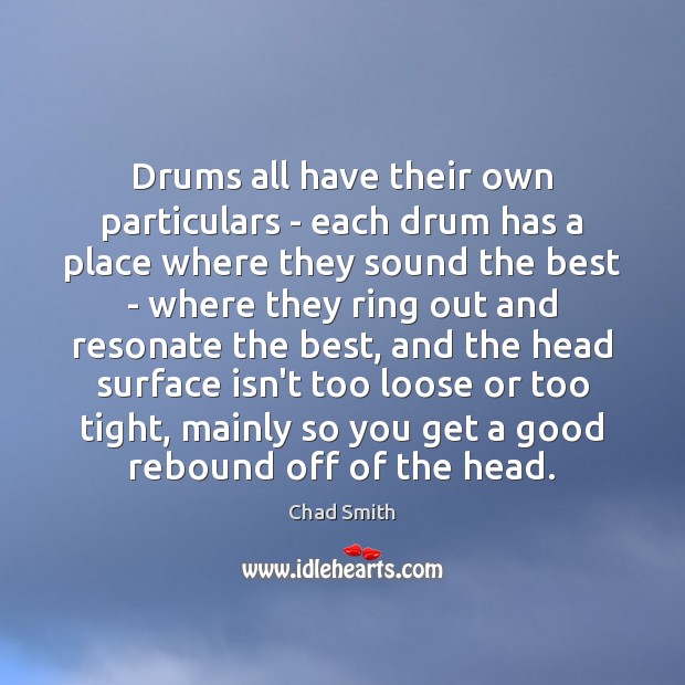 Drums all have their own particulars – each drum has a place Chad Smith Picture Quote
