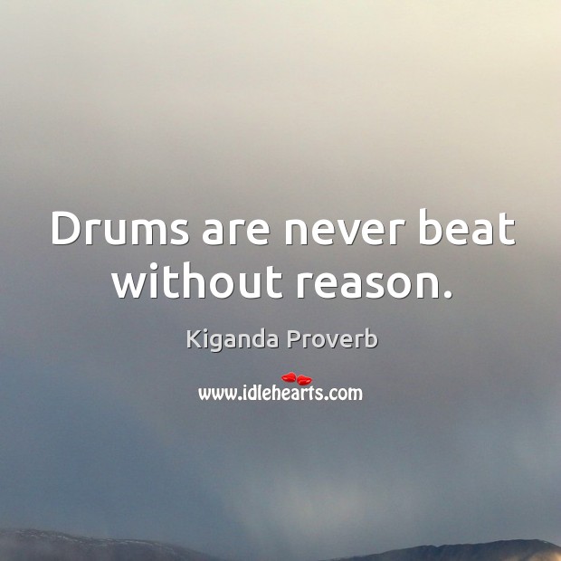 Drums are never beat without reason. Kiganda Proverbs Image