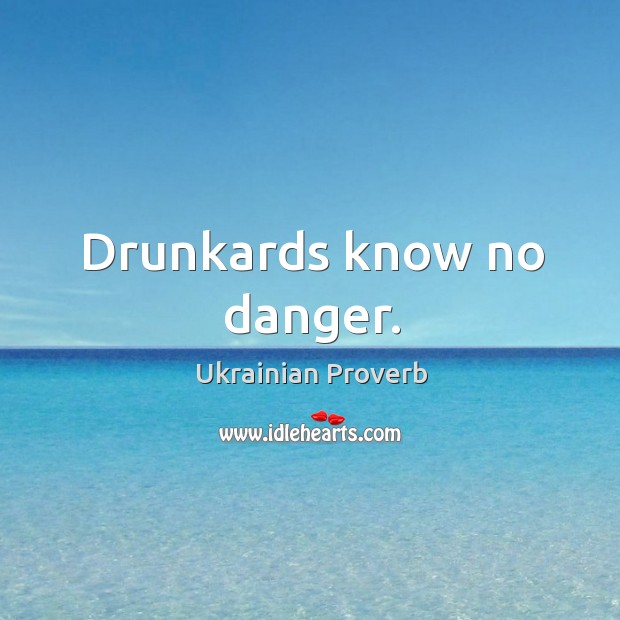 Drunkards know no danger. Ukrainian Proverbs Image