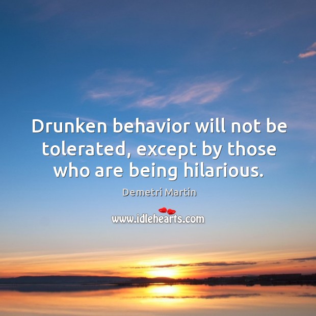 Drunken behavior will not be tolerated, except by those who are being hilarious. Image