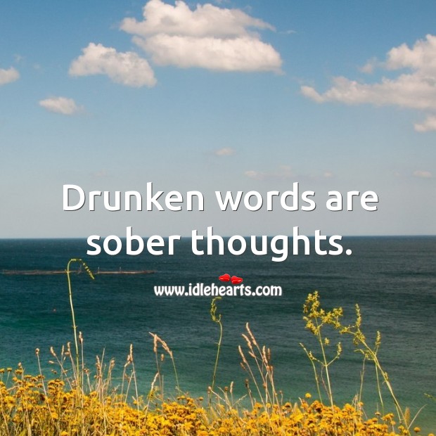Drunken words are sober thoughts. Image