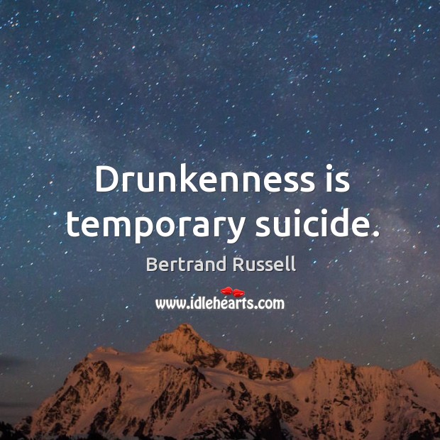 Drunkenness is temporary suicide. Bertrand Russell Picture Quote