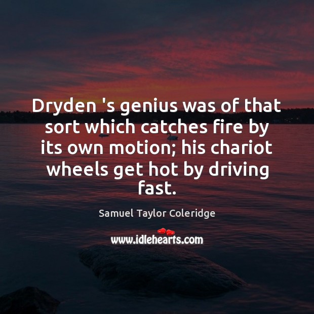 Dryden ‘s genius was of that sort which catches fire by its Samuel Taylor Coleridge Picture Quote