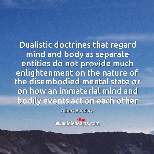 Dualistic doctrines that regard mind and body as separate entities do not Albert Bandura Picture Quote