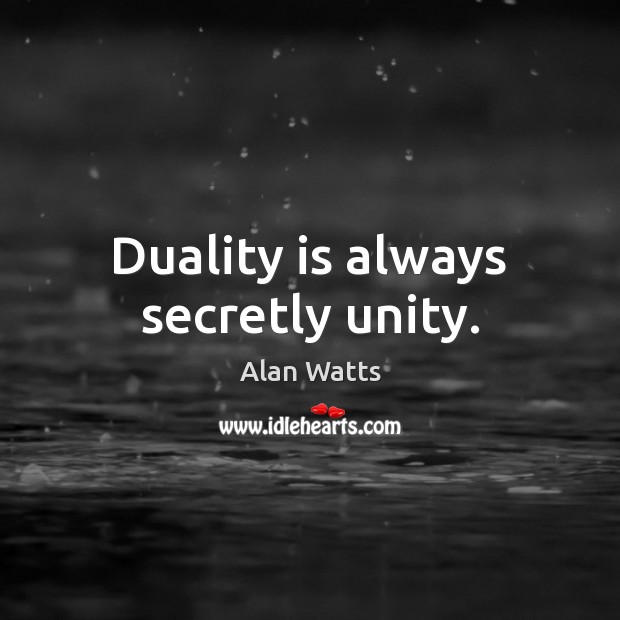 Duality is always secretly unity. Alan Watts Picture Quote