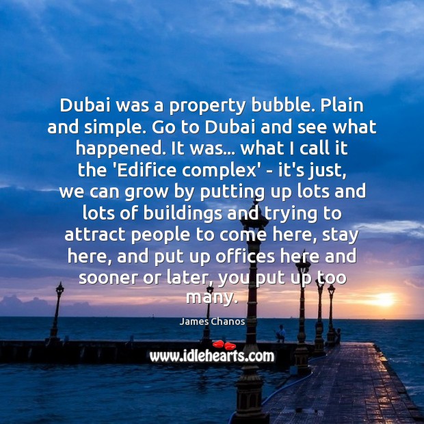 Dubai was a property bubble. Plain and simple. Go to Dubai and James Chanos Picture Quote
