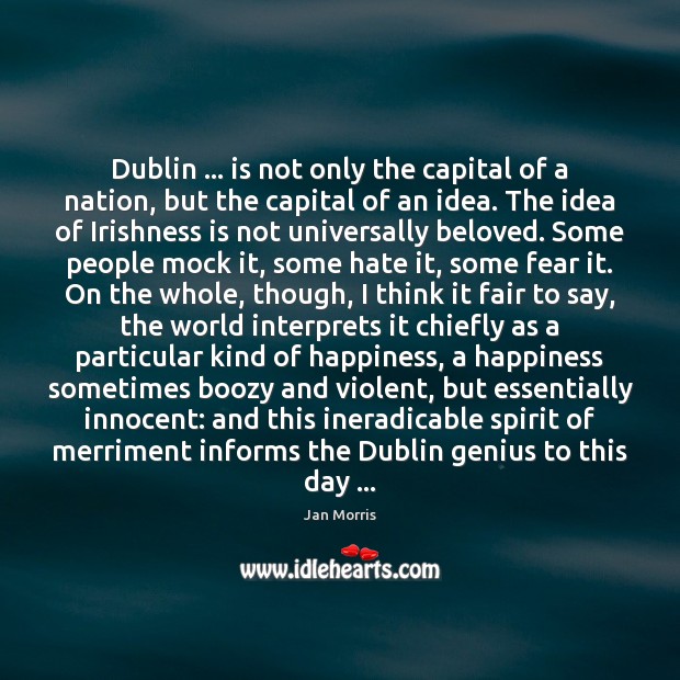 Dublin … is not only the capital of a nation, but the capital Hate Quotes Image