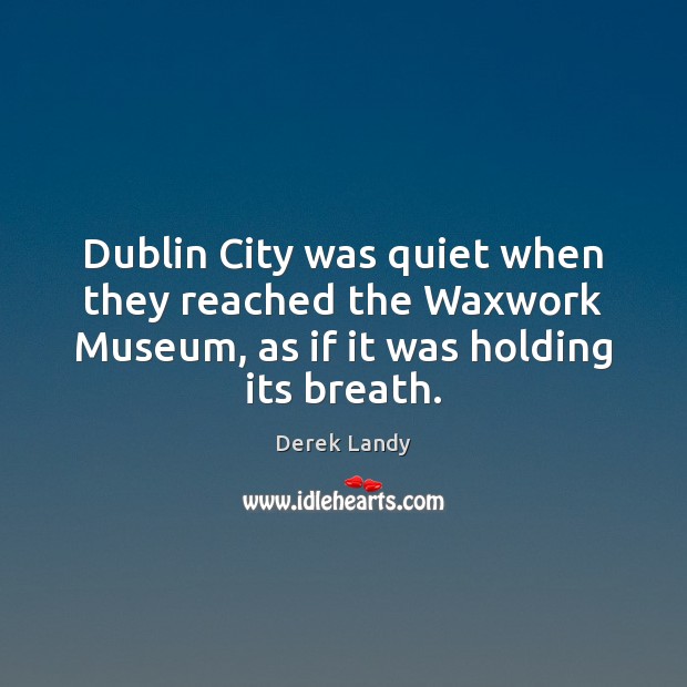 Dublin City was quiet when they reached the Waxwork Museum, as if Derek Landy Picture Quote