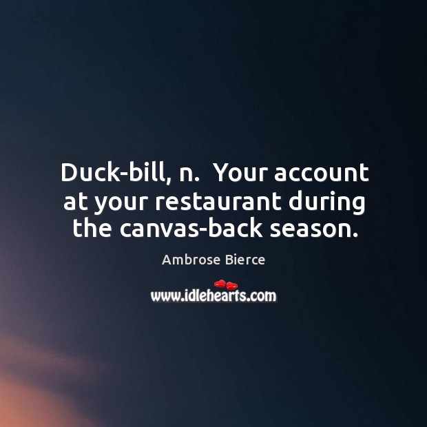 Duck-bill, n.  Your account at your restaurant during the canvas-back season. Image