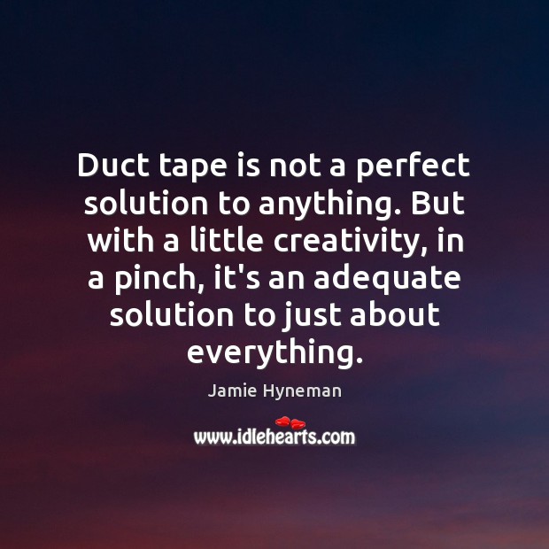 Duct tape is not a perfect solution to anything. But with a Image
