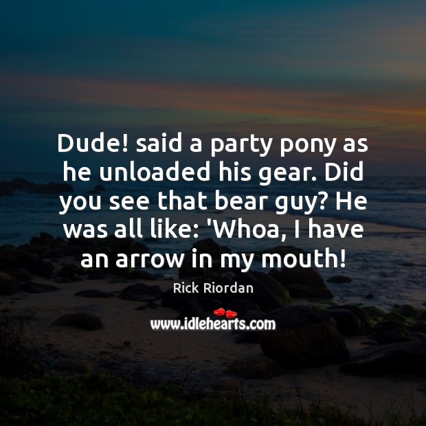 Dude! said a party pony as he unloaded his gear. Did you Image