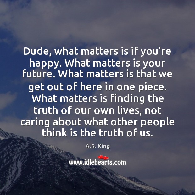 Dude, what matters is if you’re happy. What matters is your future. Image