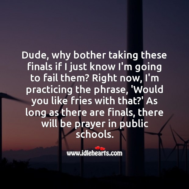 Dude, why bother taking these finals Fail Quotes Image