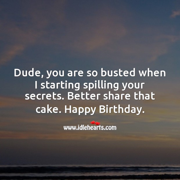 Dude, you are so busted when I starting spilling your secrets. Better share that cake. Image