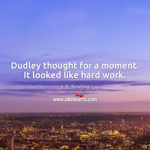 Dudley thought for a moment. It looked like hard work. Image