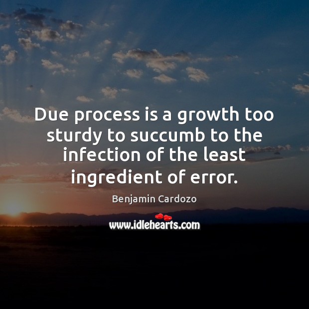 Due process is a growth too sturdy to succumb to the infection Growth Quotes Image