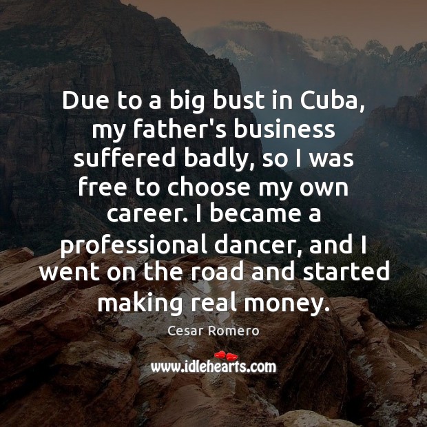 Due to a big bust in Cuba, my father’s business suffered badly, Cesar Romero Picture Quote