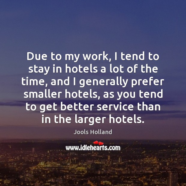 Due to my work, I tend to stay in hotels a lot Jools Holland Picture Quote