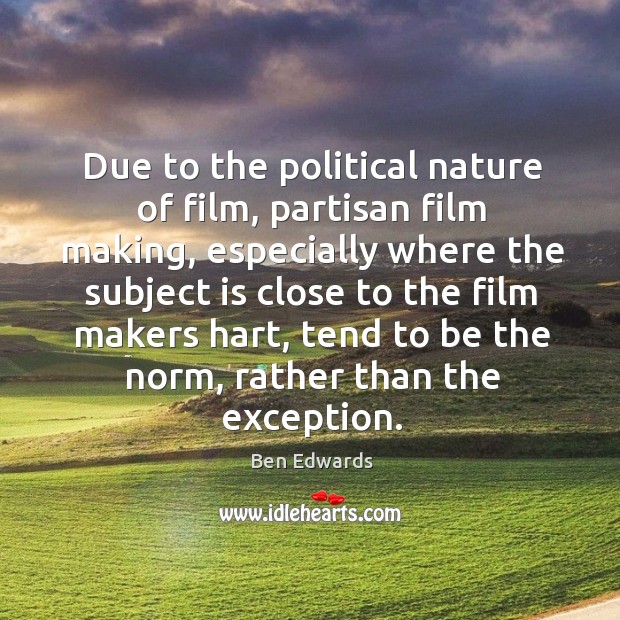 Due to the political nature of film, partisan film making, especially where the subject is Image