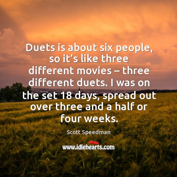 Duets is about six people, so it’s like three different movies – three different duets. Scott Speedman Picture Quote