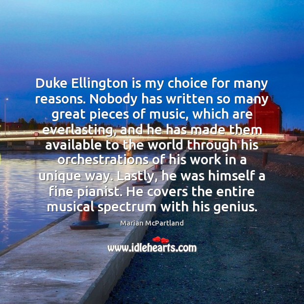 Duke Ellington is my choice for many reasons. Nobody has written so Marian McPartland Picture Quote