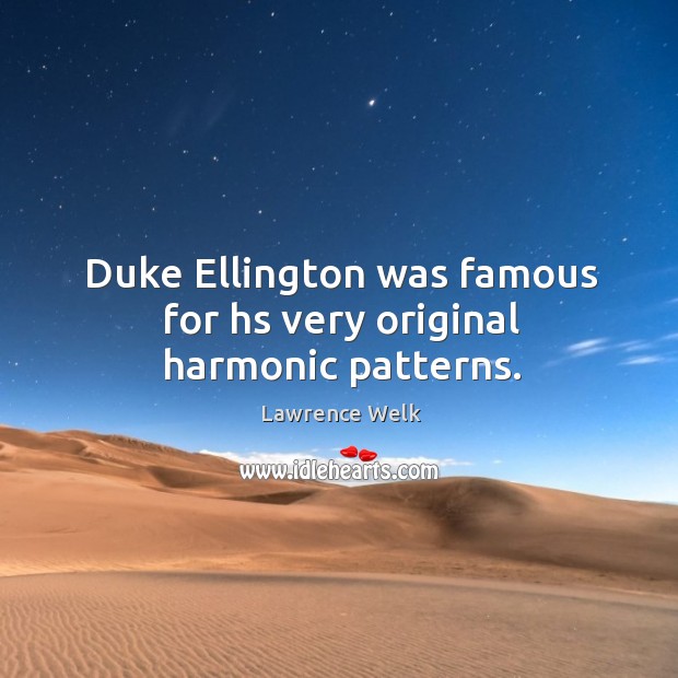 Duke ellington was famous for hs very original harmonic patterns. Lawrence Welk Picture Quote