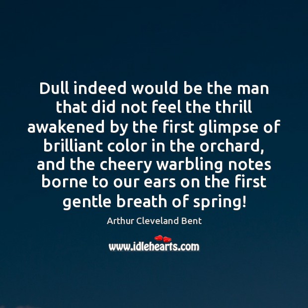 Dull indeed would be the man that did not feel the thrill Arthur Cleveland Bent Picture Quote