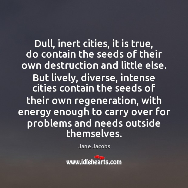 Dull, inert cities, it is true, do contain the seeds of their Image