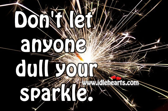 Don’t let anyone dull your sparkle. Image