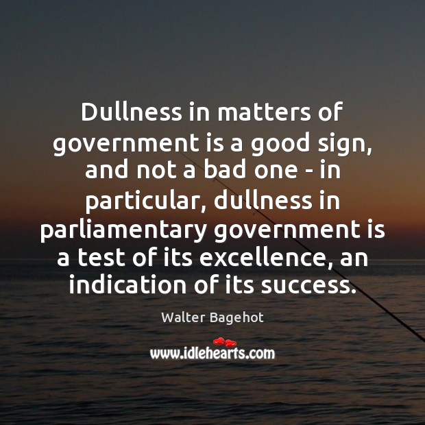 Dullness in matters of government is a good sign, and not a Image