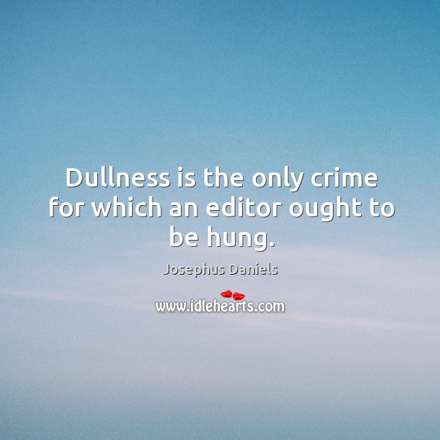 Dullness is the only crime for which an editor ought to be hung. Image