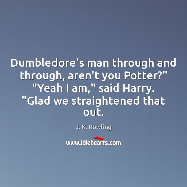 Dumbledore’s man through and through, aren’t you Potter?” “Yeah I am,” said Image